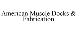 AMERICAN MUSCLE DOCKS & FABRICATION trademark