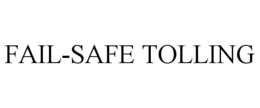 FAIL-SAFE TOLLING trademark