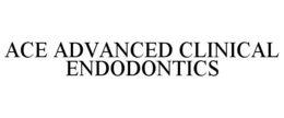ACE ADVANCED CLINICAL ENDODONTICS trademark