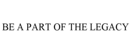 BE A PART OF THE LEGACY trademark