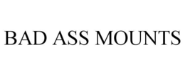 BAD ASS MOUNTS trademark