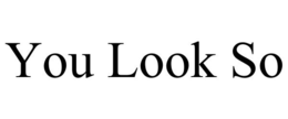 YOU LOOK SO trademark
