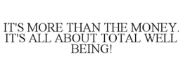 IT'S MORE THAN THE MONEY. IT'S ALL ABOUT TOTAL WELL BEING! trademark