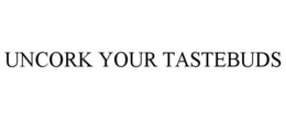 UNCORK YOUR TASTEBUDS trademark