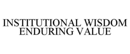 INSTITUTIONAL WISDOM ENDURING VALUE trademark
