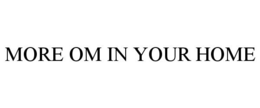MORE OM IN YOUR HOME trademark