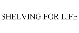 SHELVING FOR LIFE trademark