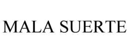 MALA SUERTE trademark