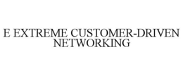 E EXTREME CUSTOMER-DRIVEN NETWORKING trademark