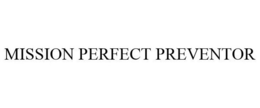 MISSION PERFECT PREVENTOR trademark