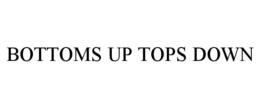 BOTTOMS UP TOPS DOWN trademark