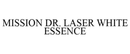 MISSION DR. LASER WHITE ESSENCE trademark