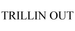 TRILLIN OUT trademark