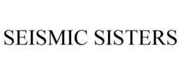 SEISMIC SISTERS trademark