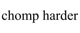 CHOMP HARDER trademark