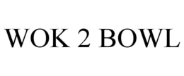 WOK 2 BOWL trademark