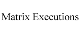 MATRIX EXECUTIONS trademark