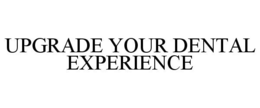 UPGRADE YOUR DENTAL EXPERIENCE trademark