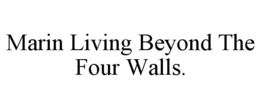 MARIN LIVING BEYOND THE FOUR WALLS. trademark