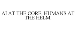 AI AT THE CORE. HUMANS AT THE HELM. trademark