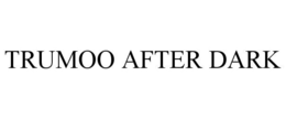 TRUMOO AFTER DARK trademark