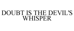 DOUBT IS THE DEVIL'S WHISPER trademark
