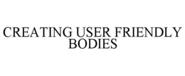 CREATING USER FRIENDLY BODIES trademark