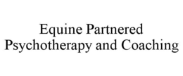 EQUINE PARTNERED PSYCHOTHERAPY AND COACHING trademark
