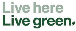 LIVE HERE LIVE GREEN. trademark