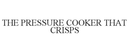 THE PRESSURE COOKER THAT CRISPS trademark