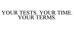 YOUR TESTS. YOUR TIME. YOUR TERMS. trademark