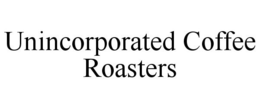 UNINCORPORATED COFFEE ROASTERS trademark