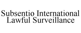 SUBSENTIO INTERNATIONAL LAWFUL SURVEILLANCE trademark