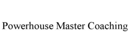 POWERHOUSE MASTER COACHING trademark