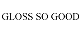 GLOSS SO GOOD trademark