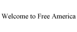 WELCOME TO FREE AMERICA trademark