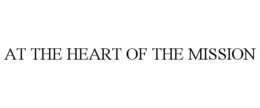 AT THE HEART OF THE MISSION trademark