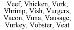 VEEF, VHICKEN, VORK, VHRIMP, VISH, VURGERS, VACON, VUNA, VAUSAGE, VURKEY, VOBSTER, VEAT trademark