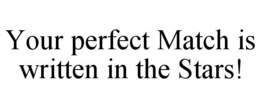 YOUR PERFECT MATCH IS WRITTEN IN THE STARS! trademark