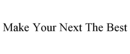MAKE YOUR NEXT THE BEST trademark