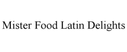 MISTER FOOD LATIN DELIGHTS trademark