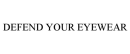 DEFEND YOUR EYEWEAR trademark