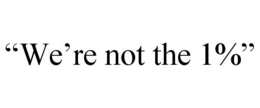 "WE'RE NOT THE 1%" trademark