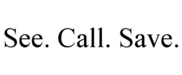 SEE. CALL. SAVE. trademark
