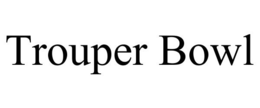 TROUPER BOWL trademark