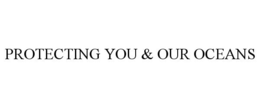 PROTECTING YOU & OUR OCEANS trademark