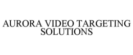 AURORA VIDEO TARGETING SOLUTIONS trademark