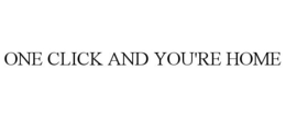 ONE CLICK AND YOU'RE HOME trademark