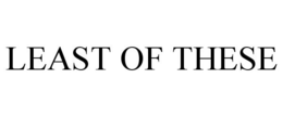 LEAST OF THESE trademark