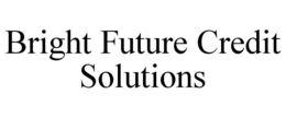 BRIGHT FUTURE CREDIT SOLUTIONS trademark